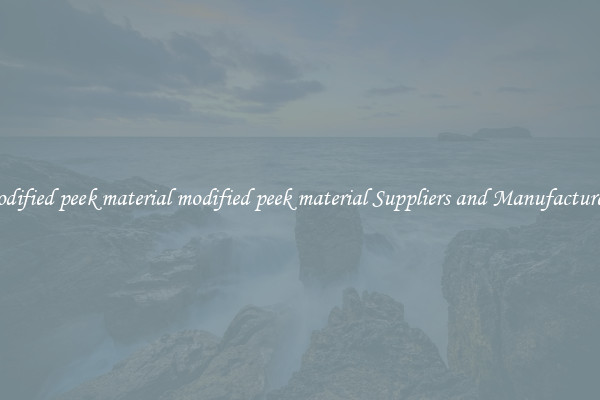 modified peek material modified peek material Suppliers and Manufacturers