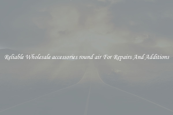 Reliable Wholesale accessories round air For Repairs And Additions