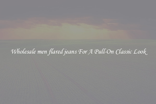 Wholesale men flared jeans For A Pull-On Classic Look