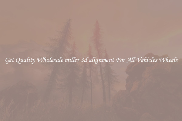 Get Quality Wholesale miller 3d alignment For All Vehicles Wheels
