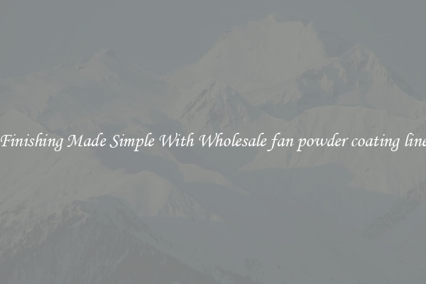 Finishing Made Simple With Wholesale fan powder coating line