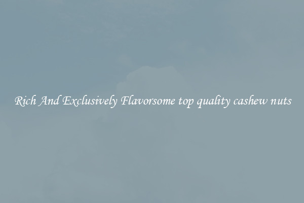 Rich And Exclusively Flavorsome top quality cashew nuts