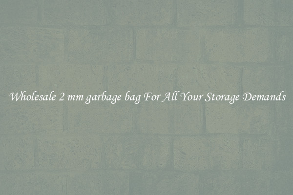 Wholesale 2 mm garbage bag For All Your Storage Demands