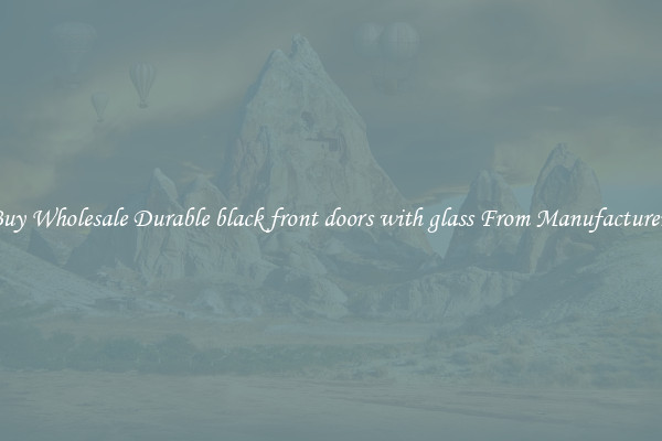Buy Wholesale Durable black front doors with glass From Manufacturers