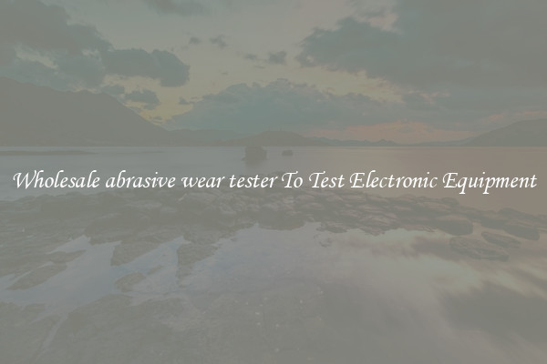 Wholesale abrasive wear tester To Test Electronic Equipment