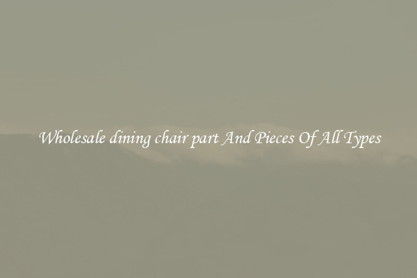 Wholesale dining chair part And Pieces Of All Types