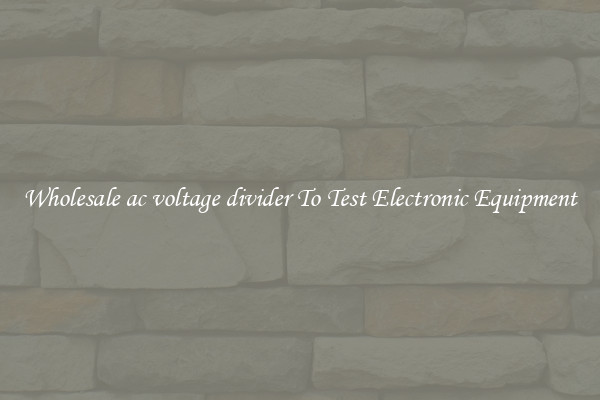 Wholesale ac voltage divider To Test Electronic Equipment