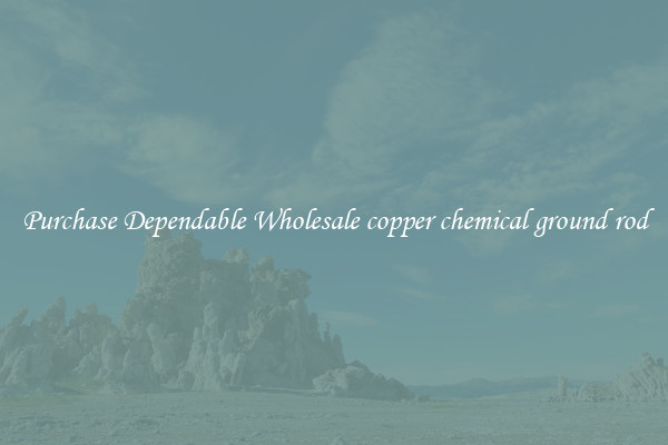 Purchase Dependable Wholesale copper chemical ground rod