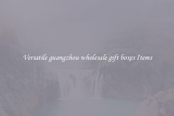 Versatile guangzhou wholesale gift boxes Items