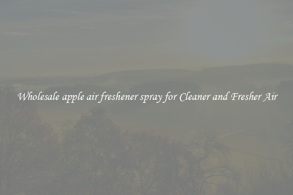 Wholesale apple air freshener spray for Cleaner and Fresher Air