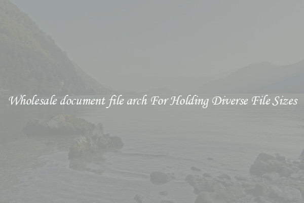 Wholesale document file arch For Holding Diverse File Sizes