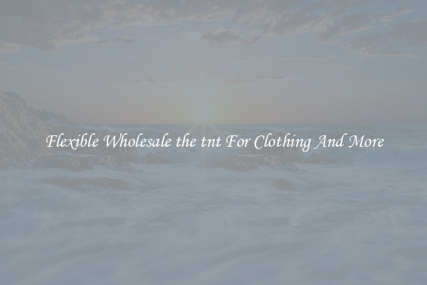 Flexible Wholesale the tnt For Clothing And More