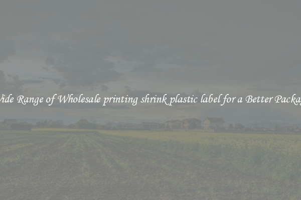 A Wide Range of Wholesale printing shrink plastic label for a Better Packaging 