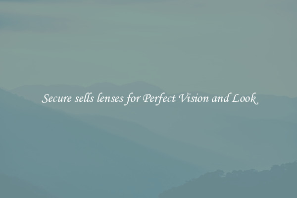 Secure sells lenses for Perfect Vision and Look