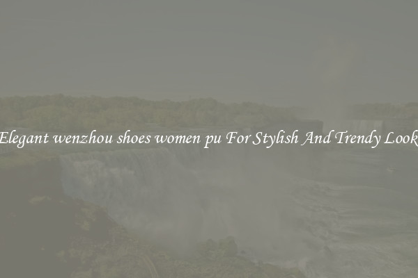 Elegant wenzhou shoes women pu For Stylish And Trendy Looks