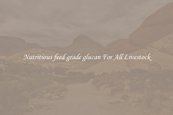 Nutritious feed grade glucan For All Livestock