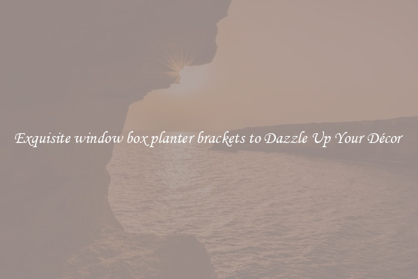 Exquisite window box planter brackets to Dazzle Up Your Décor 