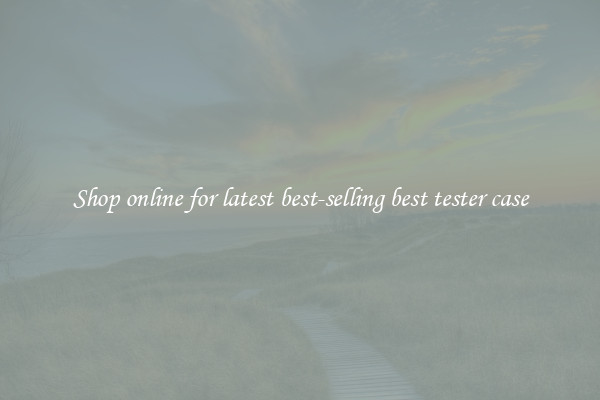 Shop online for latest best-selling best tester case