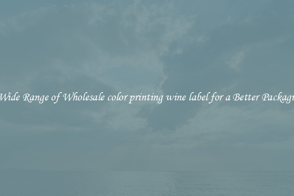 A Wide Range of Wholesale color printing wine label for a Better Packaging 