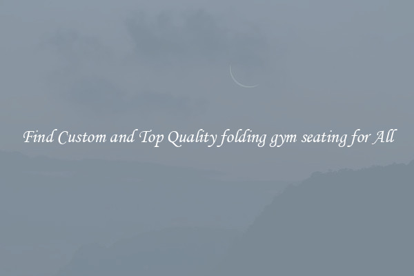 Find Custom and Top Quality folding gym seating for All