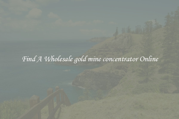 Find A Wholesale gold mine concentrator Online