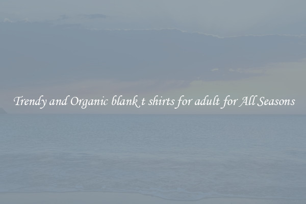 Trendy and Organic blank t shirts for adult for All Seasons