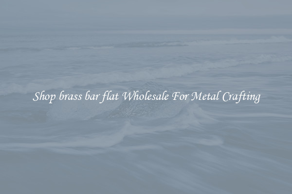 Shop brass bar flat Wholesale For Metal Crafting