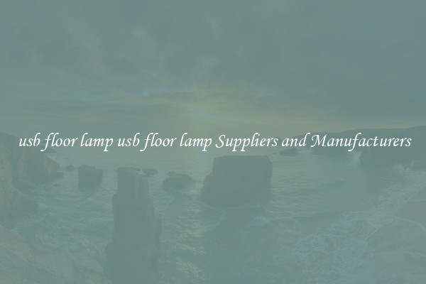 usb floor lamp usb floor lamp Suppliers and Manufacturers