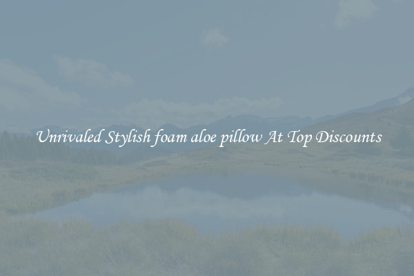 Unrivaled Stylish foam aloe pillow At Top Discounts