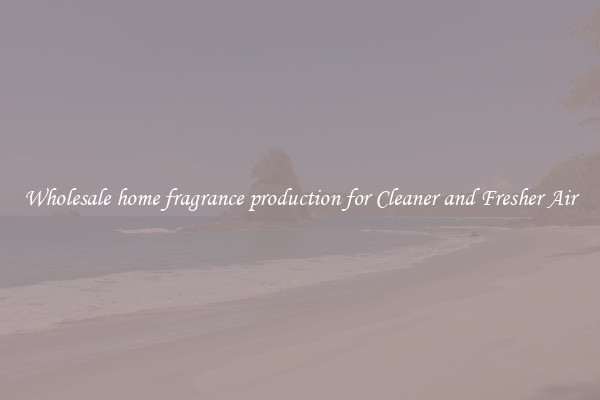 Wholesale home fragrance production for Cleaner and Fresher Air