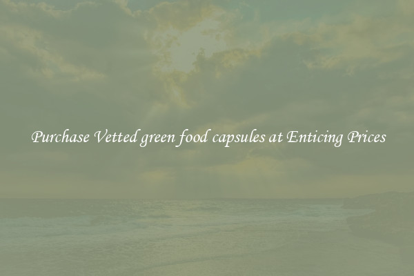 Purchase Vetted green food capsules at Enticing Prices